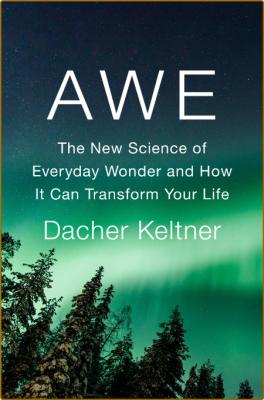 Awe  The New Science of Everyday Wonder and How It Can Transform Your Life by Dach... _fb1d99c43e4a9d5a882fe25d9d1705e1