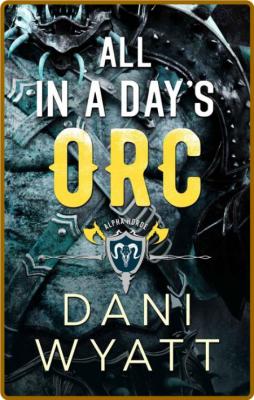 All in a Days Orc  A Forbidden - Dani Wyatt