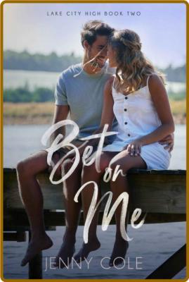 Bet on Me (Lake City High Book - Jenny Cole