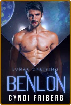 Benlon (Lunar Uprising Book 5) - Cyndi Friberg  _6738ac882a471eaea916abc52aa0cff9