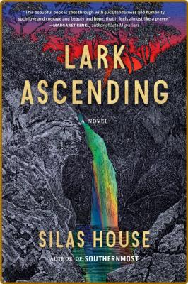 Lark Ascending by Silas House