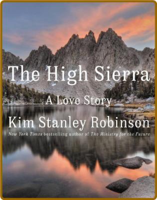 The High Sierra  A Love Story by Kim Stanley Robinson