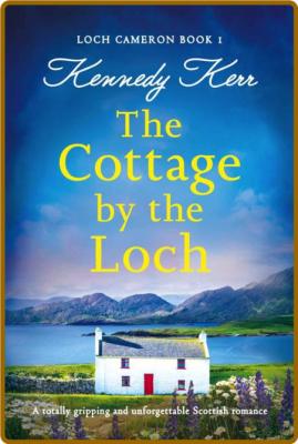 The Cottage by the Loch  A tota - Kennedy Kerr  _9d96efea2dc64a23552521b93dbedd33