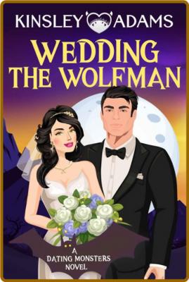 Wedding the Wolfman  A Fated Ma - Kinsley Adams