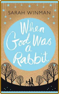 When God was a Rabbit by Sarah Winman  _2c4210e5b8dc4e2285bad233d87b0853