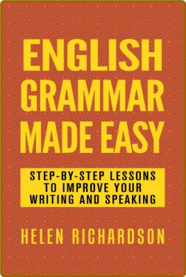 English Grammar Made Easy - Step-By-Step Lessons To Improve Your Writing And Speak... _10326613d6dc016f81721e817763a885