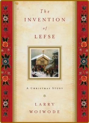 The Invention of Lefse  A Christmas Story by Larry Woiwode  _f5503631f7959b310573c352916013f1