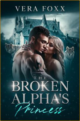 The Broken Alphas Princess Un - Vera Foxx