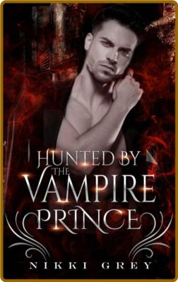 Hunted By The Vampire Prince - Grey, Nikki