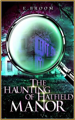 The Haunting of Hatfield Manor - E  Broom