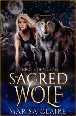 The Sacred Wolf  Throne of Wolv - Marisa Claire  _bff28247dd62d7db8b4c9e90d25858bd