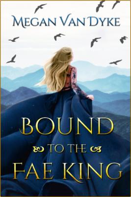 Bound to the Fae King - Megan Van Dyke  _9af9bc297a791dca0ea78b04bb25f5f5