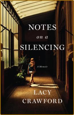 Notes on a Silencing  A Memoir by Lacy Crawford  _2fe4f7ee9a5e1be9f72efa1ab421e316