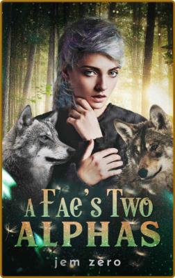 A Fae's Two Alphas - Jem Zero  _5ee27d1303e44dd41a419448b4655d1d