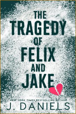 The Tragedy of Felix and Jake  - J  Daniels  _7037d82d8574c11e4cc2a870a5878325