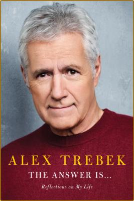 The Answer Is       Reflections on My Life by Alex Trebek