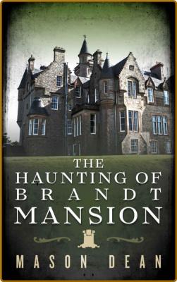 The Haunting of Brandt Mansion by Mason Dean