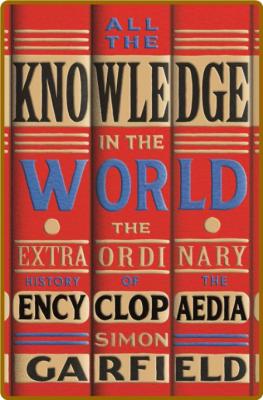 All The Knowledge In The World - The Extraordinary History Of The Encyclopaedia  _05062799245138311f12f8161b8da168