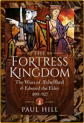 The Fortress Kingdom - The Wars of Aethelflaed and Edward the Elder 899-927  _26a7840e7ccbc8cc081278f3a660540a