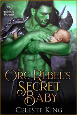Orc Rebel's Secret Baby - Celeste King