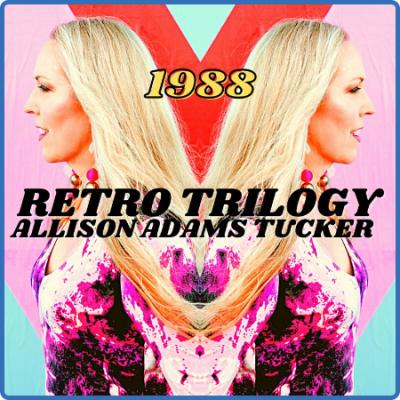 Allison Adams Tucker - 1988  RETRO Trilogy EP (2023) 