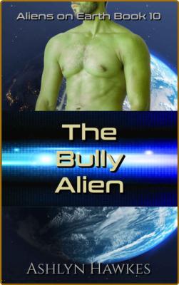 The Bully Alien  A SciFi Romanc - Ashlyn Hawkes