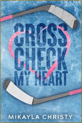 Cross Check My Heart - Mikayla Christy