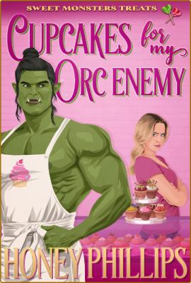 Cupcakes for My Orc Enemy  Swee - Honey Phillips