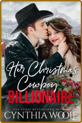 Her Christmas Cowboy Billionair - Cynthia Woolf